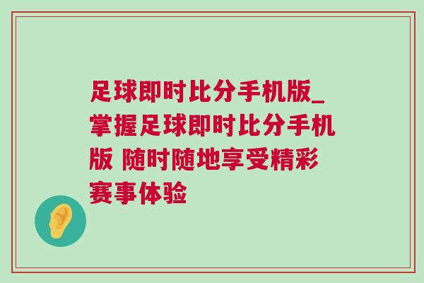 足球即時比分手機版_掌握足球即時比分手機版 隨時隨地享受精彩賽事體驗
