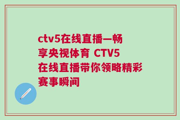 ctv5在線直播—暢享央視體育 CTV5在線直播帶你領(lǐng)略精彩賽事瞬間 ctv5在線直播—暢享央視體育 CTV5在線直播帶你領(lǐng)略精彩賽事瞬間
