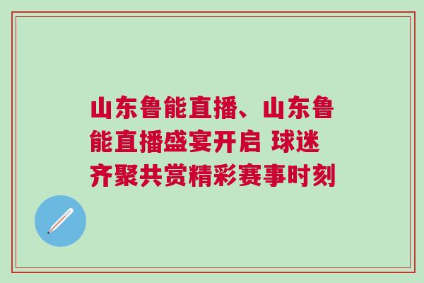 山東魯能直播、山東魯能直播盛宴開啟 球迷齊聚共賞精彩賽事時(shí)刻 山東魯能直播、山東魯能直播盛宴開啟 球迷齊聚共賞精彩賽事時(shí)刻