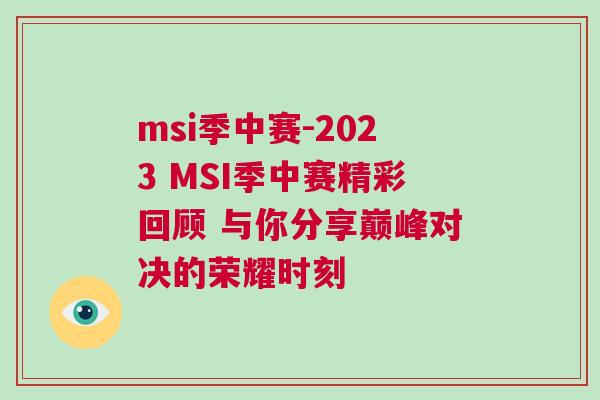 msi季中賽-2023 MSI季中賽精彩回顧 與你分享巔峰對決的榮耀時刻