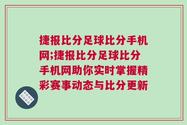捷報比分足球比分手機網(wǎng);捷報比分足球比分手機網(wǎng)助你實時掌握精彩賽事動態(tài)與比分更新