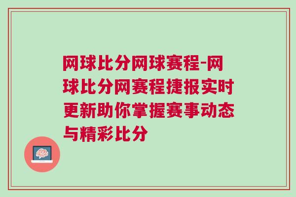 網(wǎng)球比分網(wǎng)球賽程-網(wǎng)球比分網(wǎng)賽程捷報(bào)實(shí)時(shí)更新助你掌握賽事動(dòng)態(tài)與精彩比分
