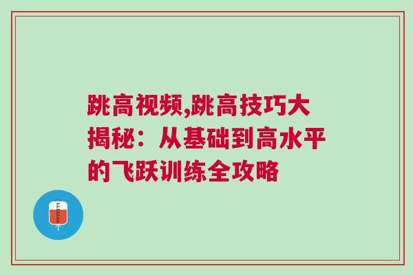 跳高視頻,跳高技巧大揭秘：從基礎到高水平的飛躍訓練全攻略