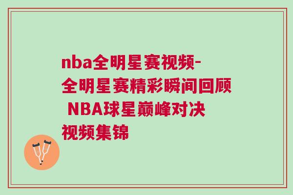 nba全明星賽視頻-全明星賽精彩瞬間回顧 NBA球星巔峰對決視頻集錦