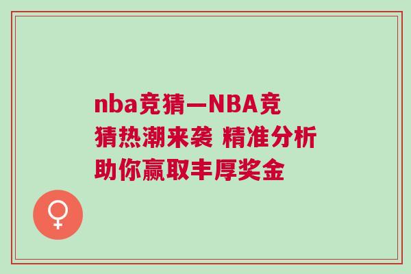 nba競猜—NBA競猜熱潮來襲 精準分析助你贏取豐厚獎金
