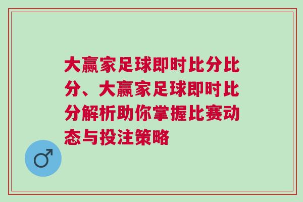 大贏家足球即時比分比分、大贏家足球即時比分解析助你掌握比賽動態與投注策略