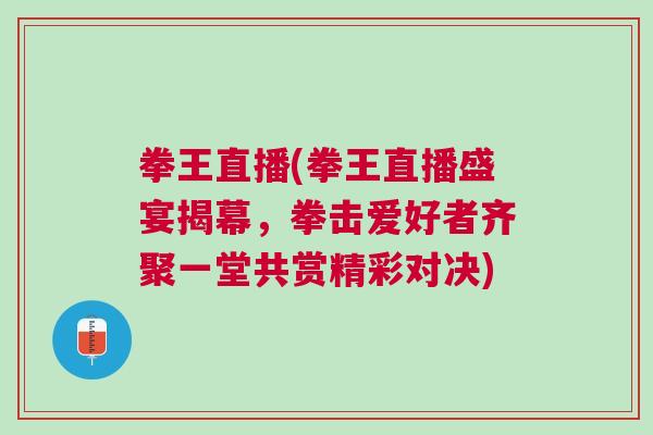 拳王直播(拳王直播盛宴揭幕，拳擊愛好者齊聚一堂共賞精彩對決)