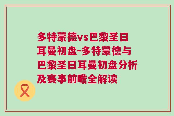 多特蒙德vs巴黎圣日耳曼初盤-多特蒙德與巴黎圣日耳曼初盤分析及賽事前瞻全解讀