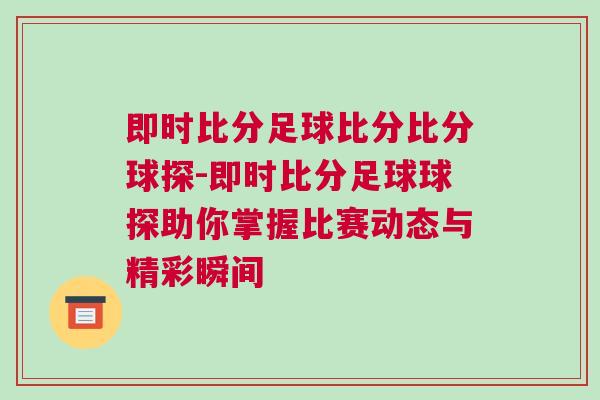 即時比分足球比分比分球探-即時比分足球球探助你掌握比賽動態與精彩瞬間