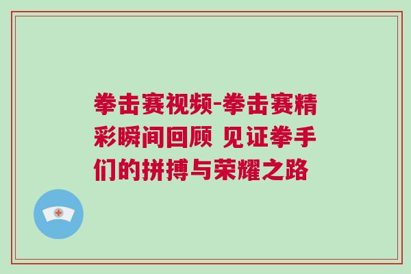 拳擊賽視頻-拳擊賽精彩瞬間回顧 見證拳手們的拼搏與榮耀之路