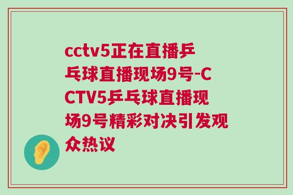cctv5正在直播乒乓球直播現場9號-CCTV5乒乓球直播現場9號精彩對決引發觀眾熱議