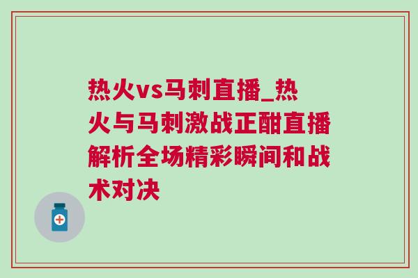 熱火vs馬刺直播_熱火與馬刺激戰正酣直播解析全場精彩瞬間和戰術對決