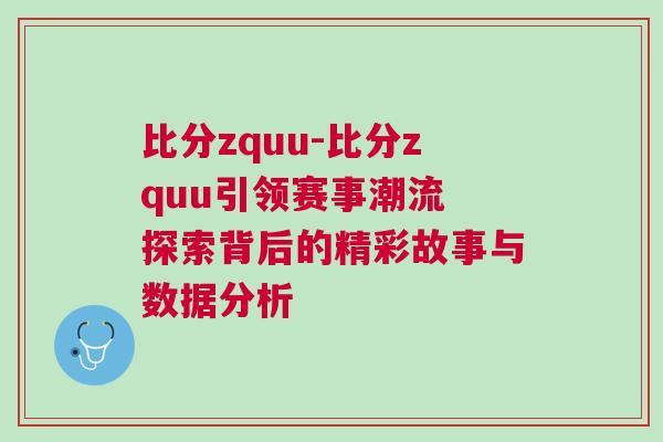 比分zquu-比分zquu引領賽事潮流 探索背后的精彩故事與數據分析