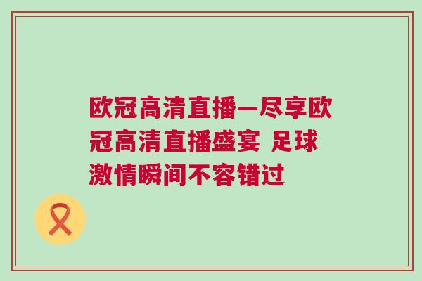 歐冠高清直播—盡享歐冠高清直播盛宴 足球激情瞬間不容錯(cuò)過