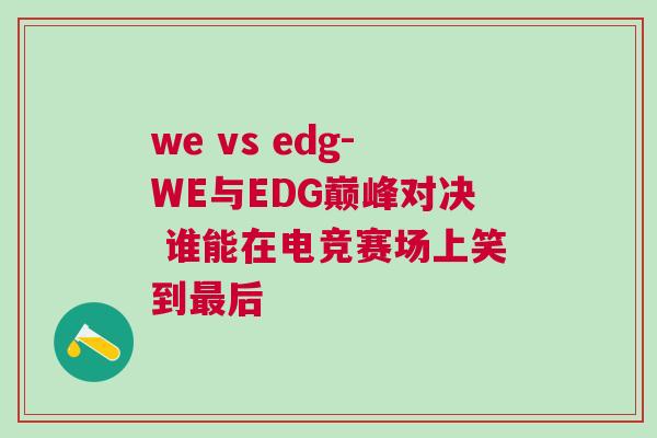we vs edg-WE與EDG巔峰對決 誰能在電競賽場上笑到最后
