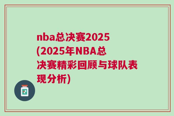 nba總決賽2025(2025年NBA總決賽精彩回顧與球隊(duì)表現(xiàn)分析)