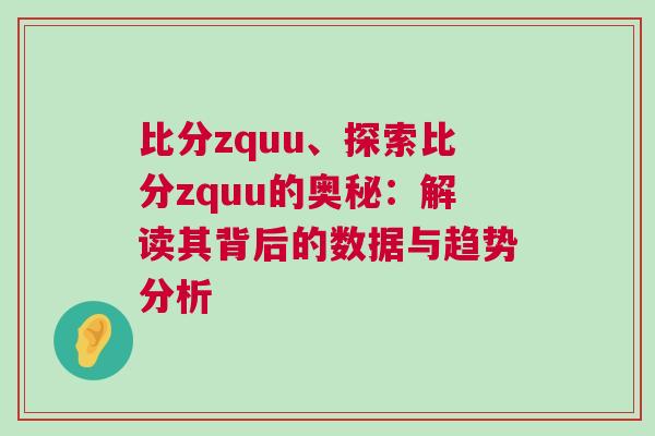 比分zquu、探索比分zquu的奧秘：解讀其背后的數(shù)據(jù)與趨勢(shì)分析