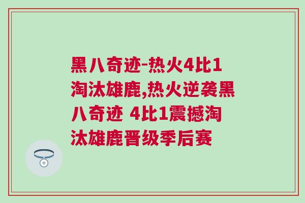 黑八奇跡-熱火4比1淘汰雄鹿,熱火逆襲黑八奇跡 4比1震撼淘汰雄鹿晉級季后賽