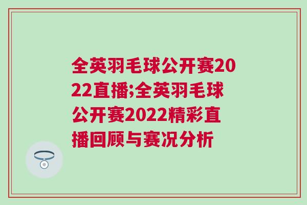 全英羽毛球公開賽2022直播;全英羽毛球公開賽2022精彩直播回顧與賽況分析