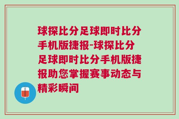 球探比分足球即時比分手機版捷報-球探比分足球即時比分手機版捷報助您掌握賽事動態與精彩瞬間