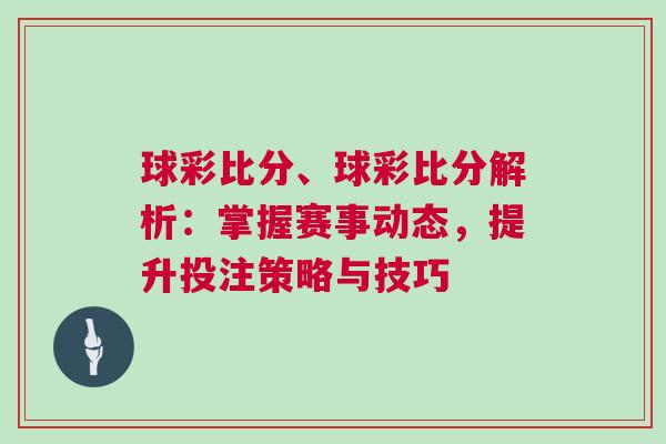 球彩比分、球彩比分解析：掌握賽事動(dòng)態(tài)，提升投注策略與技巧