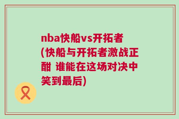 nba快船vs開拓者(快船與開拓者激戰正酣 誰能在這場對決中笑到最后)