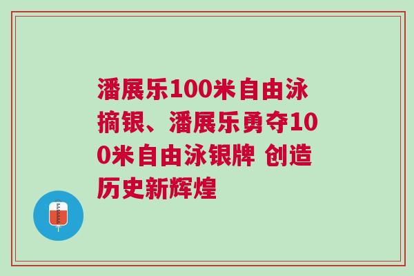 潘展樂(lè)100米自由泳摘銀、潘展樂(lè)勇奪100米自由泳銀牌 創(chuàng)造歷史新輝煌