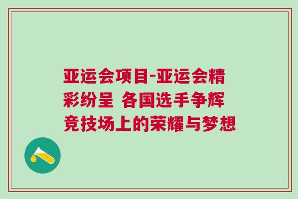 亞運會項目-亞運會精彩紛呈 各國選手爭輝競技場上的榮耀與夢想