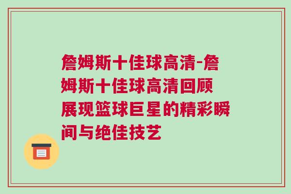 詹姆斯十佳球高清-詹姆斯十佳球高清回顧 展現(xiàn)籃球巨星的精彩瞬間與絕佳技藝