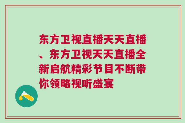 東方衛視直播天天直播、東方衛視天天直播全新啟航精彩節目不斷帶你領略視聽盛宴