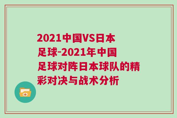2021中國VS日本足球-2021年中國足球對陣日本球隊的精彩對決與戰術分析