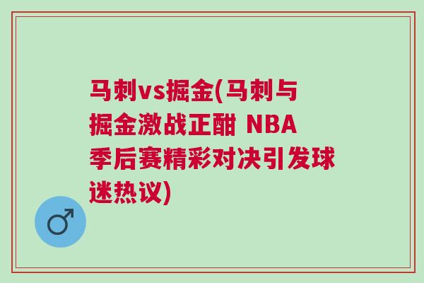 馬刺vs掘金(馬刺與掘金激戰正酣 NBA季后賽精彩對決引發球迷熱議)