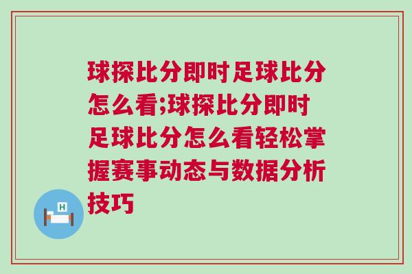 球探比分即時(shí)足球比分怎么看;球探比分即時(shí)足球比分怎么看輕松掌握賽事動(dòng)態(tài)與數(shù)據(jù)分析技巧