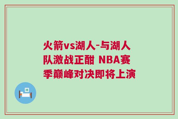 火箭vs湖人-與湖人隊激戰正酣 NBA賽季巔峰對決即將上演