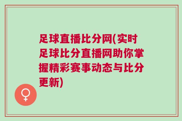 足球直播比分網(實時足球比分直播網助你掌握精彩賽事動態與比分更新)