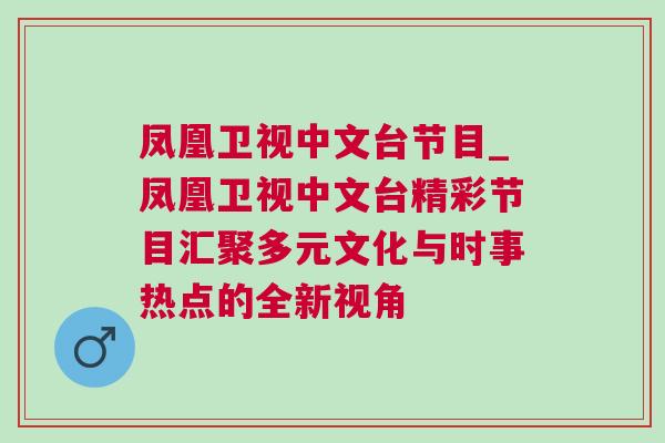 鳳凰衛視中文臺節目_鳳凰衛視中文臺精彩節目匯聚多元文化與時事熱點的全新視角