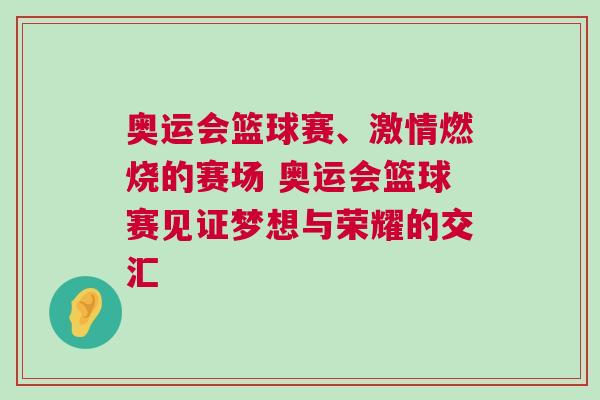 奧運會籃球賽、激情燃燒的賽場 奧運會籃球賽見證夢想與榮耀的交匯