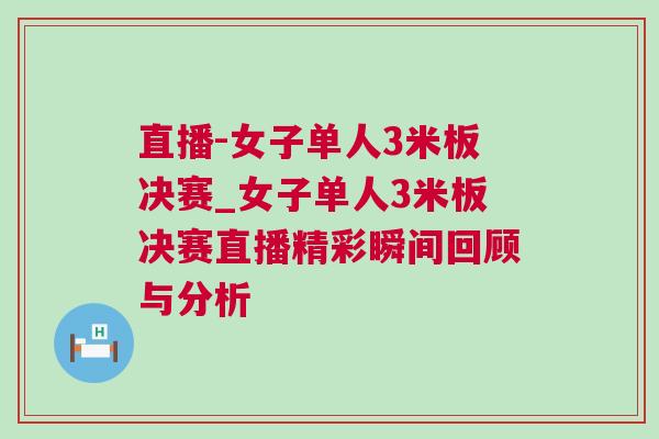 直播-女子單人3米板決賽_女子單人3米板決賽直播精彩瞬間回顧與分析