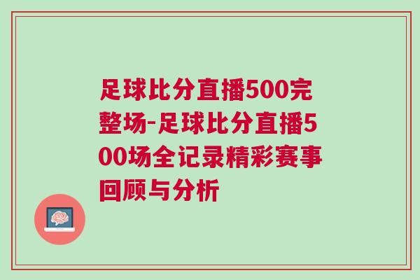足球比分直播500完整場-足球比分直播500場全記錄精彩賽事回顧與分析