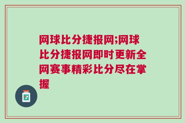 網(wǎng)球比分捷報(bào)網(wǎng);網(wǎng)球比分捷報(bào)網(wǎng)即時(shí)更新全網(wǎng)賽事精彩比分盡在掌握