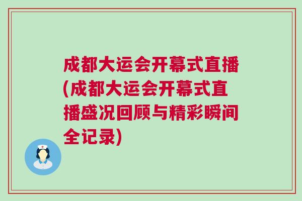 成都大運會開幕式直播(成都大運會開幕式直播盛況回顧與精彩瞬間全記錄) 成都大運會開幕式直播(成都大運會開幕式直播盛況回顧與精彩瞬間全記錄)