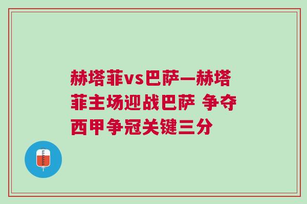 赫塔菲vs巴薩—赫塔菲主場迎戰巴薩 爭奪西甲爭冠關鍵三分