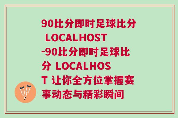 90比分即時足球比分 LOCALHOST-90比分即時足球比分 LOCALHOST 讓你全方位掌握賽事動態與精彩瞬間