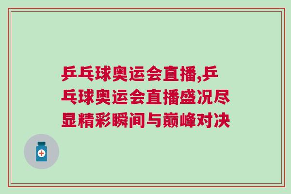乒乓球奧運會直播,乒乓球奧運會直播盛況盡顯精彩瞬間與巔峰對決 乒乓球奧運會直播,乒乓球奧運會直播盛況盡顯精彩瞬間與巔峰對決
