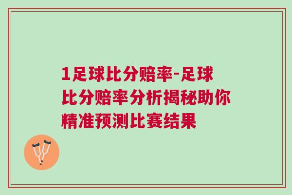 1足球比分賠率-足球比分賠率分析揭秘助你精準預(yù)測比賽結(jié)果 1足球比分賠率-足球比分賠率分析揭秘助你精準預(yù)測比賽結(jié)果