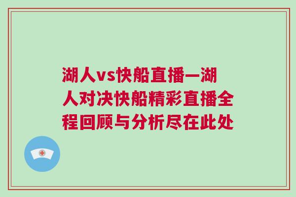 湖人vs快船直播—湖人對決快船精彩直播全程回顧與分析盡在此處