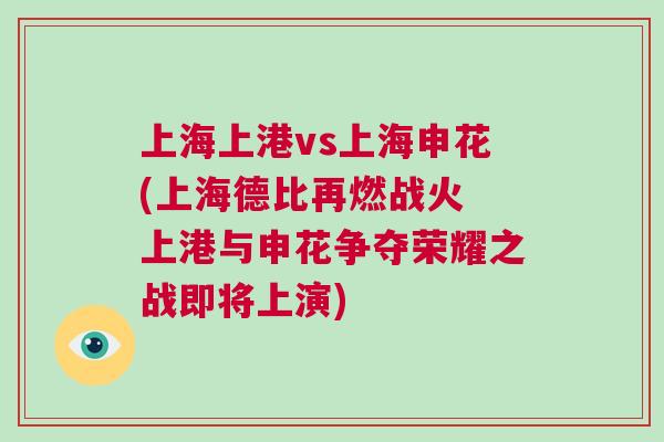 上海上港vs上海申花(上海德比再燃戰(zhàn)火 上港與申花爭奪榮耀之戰(zhàn)即將上演)