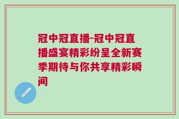冠中冠直播-冠中冠直播盛宴精彩紛呈全新賽季期待與你共享精彩瞬間