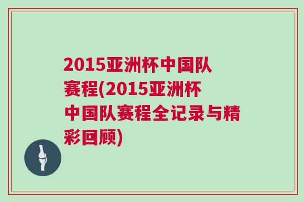 2015亞洲杯中國隊賽程(2015亞洲杯中國隊賽程全記錄與精彩回顧)