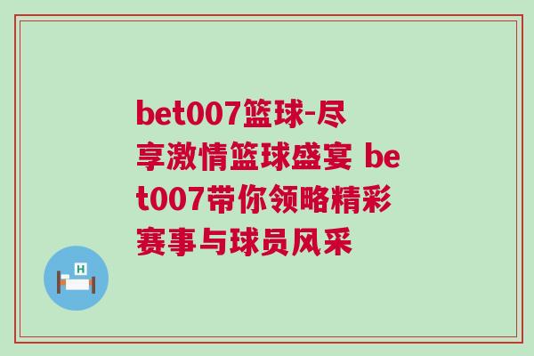 bet007籃球-盡享激情籃球盛宴 bet007帶你領略精彩賽事與球員風采